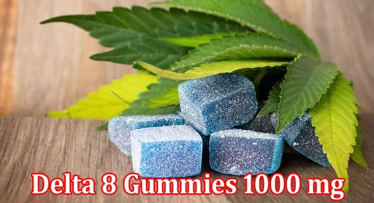 Complete Information About The Ultimate Guide to Delta 8 Gummies 1000 mg - Benefits, Usage, and Effects