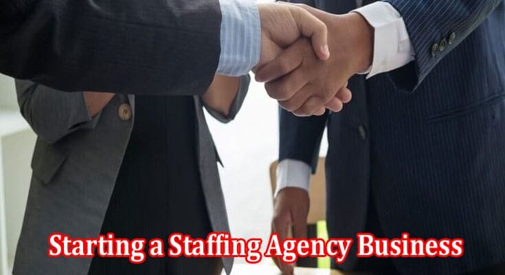 How to Starting a Staffing Agency Business