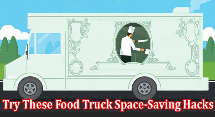 Limited Space Try These Food Truck Space-Saving Hacks