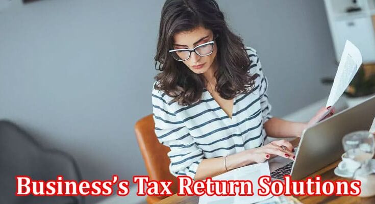 Complete Information About 5 Reasons Why Partnering With Tax Professionals Is Vital for Your Business’s Tax Return Solutions