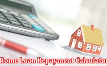 Complete Information About How a Home Loan Repayment Calculator Can Optimize Your Payments