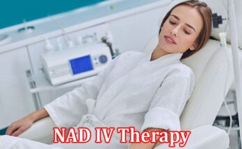 Complete Information About NAD IV Therapy A Promising Approach to Revitalizing Your Body