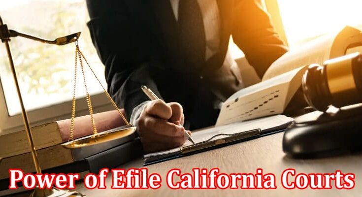 Complete Information About Streamlining Legal Proceedings - Power of Efile California Courts