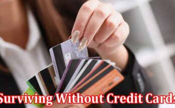 Complete Information About Surviving Without Credit Cards