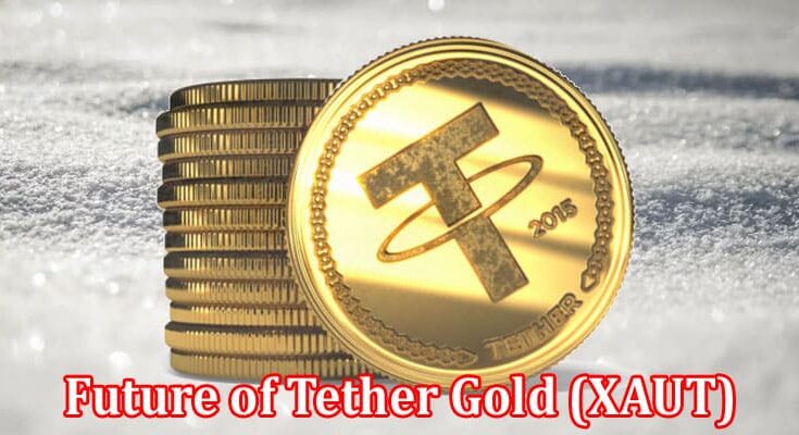 Complete Information About The Future of Tether Gold (XAUT) And Its Impact on the Gold Industry