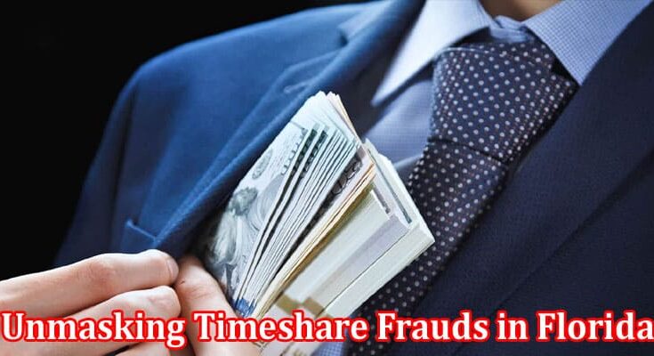 Complete Information About Unmasking Timeshare Frauds in Florida - Empowering Victims Through Legal Battles