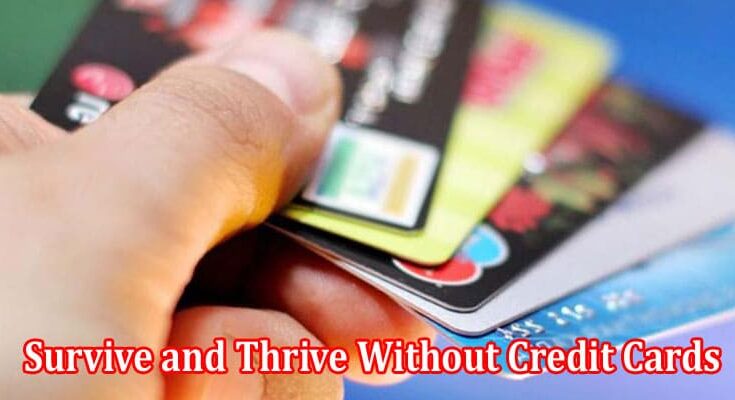 How to Survive and Thrive Without Credit Cards