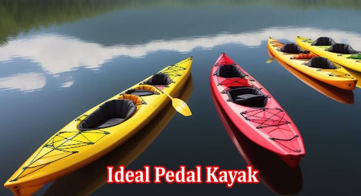 A Comprehensive Guide to Choosing the Ideal Pedal Kayak