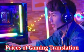 Complete Information About 6 Reasons Prices of Gaming Translation Are Skyrocketing