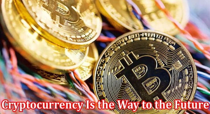 Complete Information About Cryptocurrency Is the Way to the Future