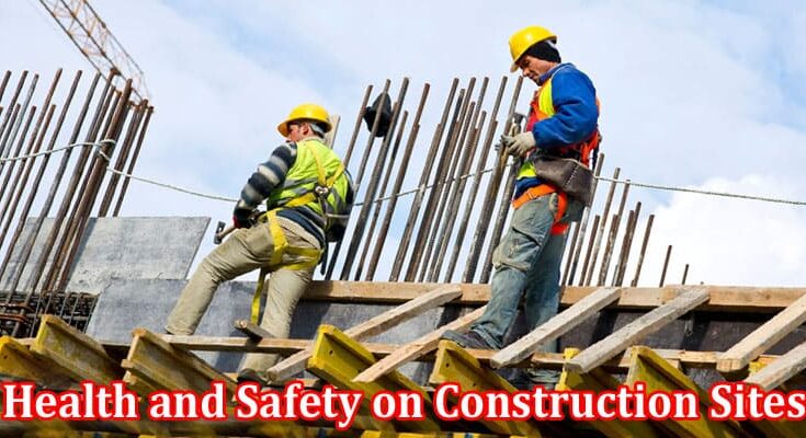 Complete Information About Health and Safety on Construction Sites - What Are the Responsibilities of Employer and Employee