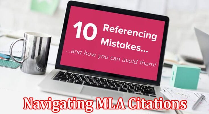 Complete Information About Navigating MLA Citations - Common Mistakes to Avoid When Citing a Paper