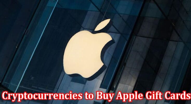 Complete Information About Top 4 Cryptocurrencies to Buy Apple Gift Cards