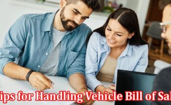 Complete Information About Transferring Ownership - Tips for Handling Vehicle Bill of Sale Requirements in Your State