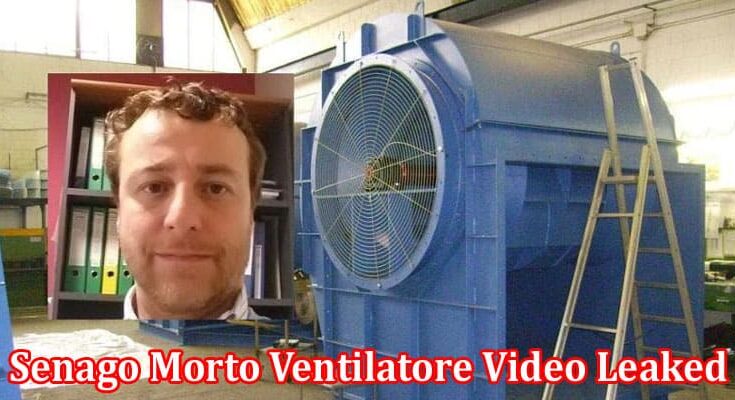 Latest News Senago Morto Ventilatore Video Leaked