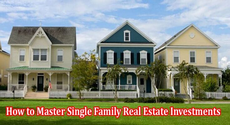 Complete Information How to Master Single Family Real Estate Investments`