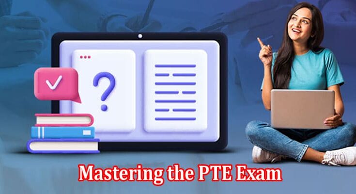 A Step-by-Step Guide to Mastering the PTE Exam