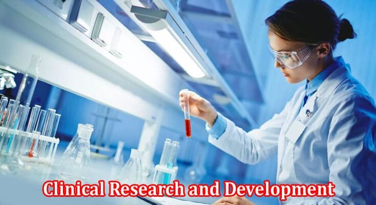 Complete Information About The Importance of Clinical Research and Development in Modern Medicine