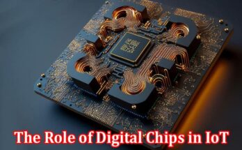 Complete Information About The Role of Digital Chips in IoT