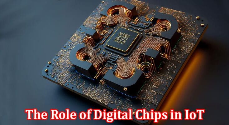 Complete Information About The Role of Digital Chips in IoT