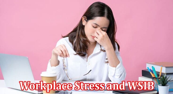 Complete Information About Workplace Stress and WSIB - Insights from Psychologists