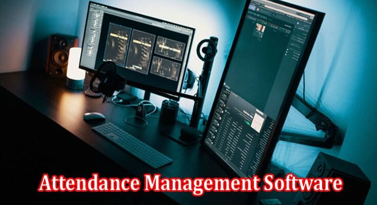 How to Choose the Right Attendance Management Software for Your Business