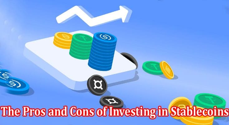 A Guide to The Pros and Cons of Investing in Stablecoins