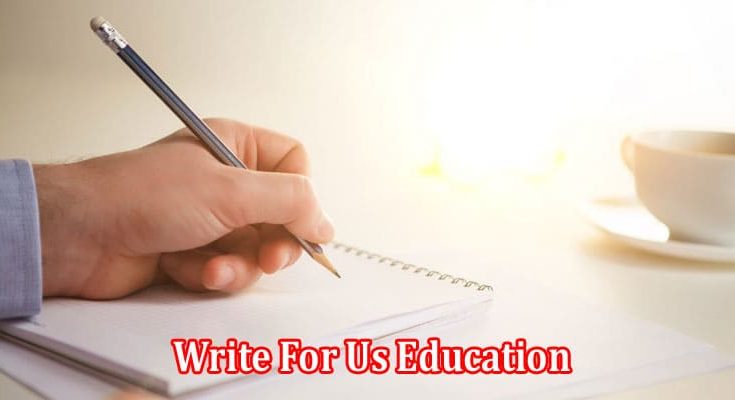 A Guide to Write For Us Education