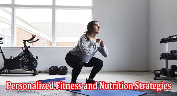 Complete Information Personalized Fitness and Nutrition Strategies