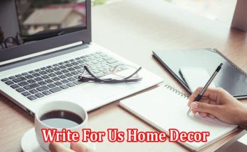 Complete Information Write For Us Home Decor