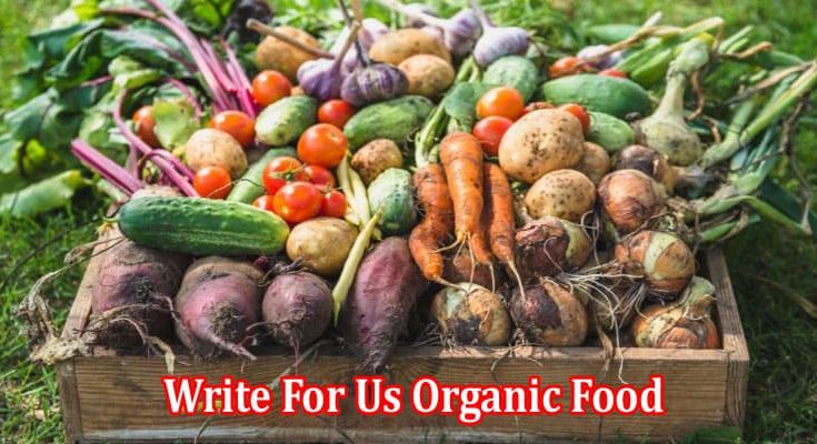 Complete Information Write For Us Organic Food