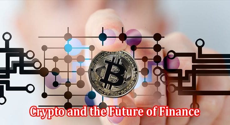 Crypto and the Future of Finance How Crypto is Changing the Financial System