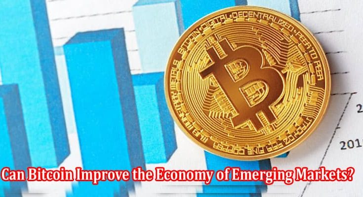 How Can Bitcoin Improve the Economy of Emerging Markets