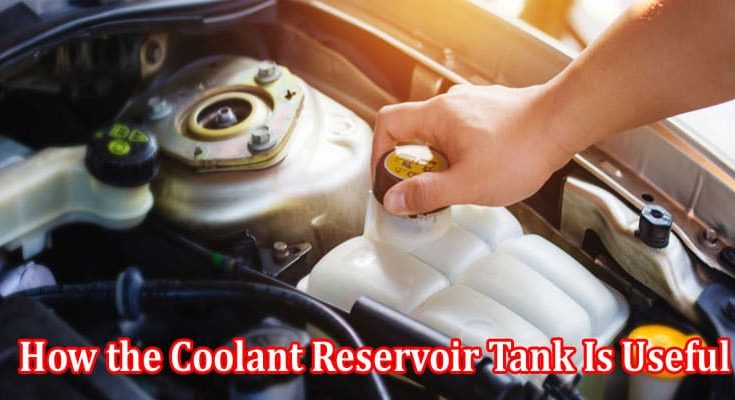 How the Coolant Reservoir Tank Is Useful