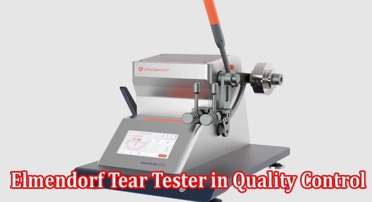 The Advantages of Using an Elmendorf Tear Tester in Quality Control