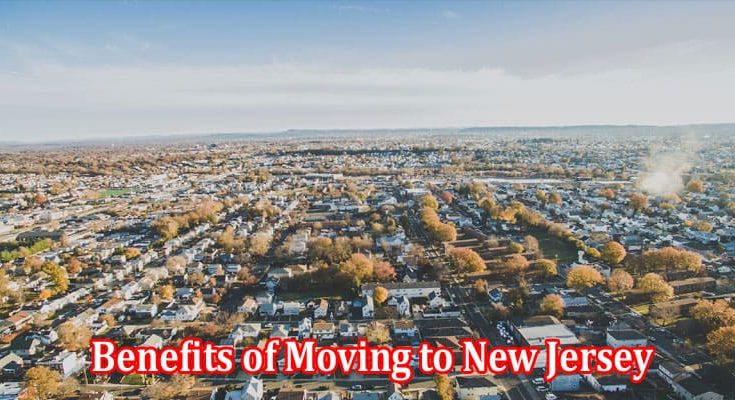 Top 7 Lesser-Known Benefits of Moving to New Jersey