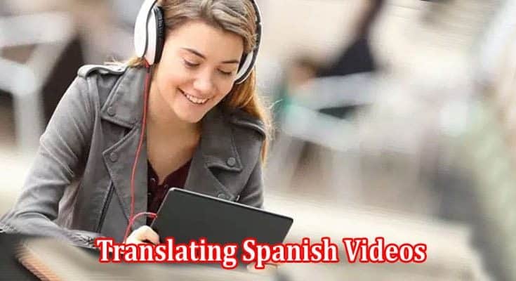 Bridging Language Gaps Translating Spanish Videos to English Using Subtitles