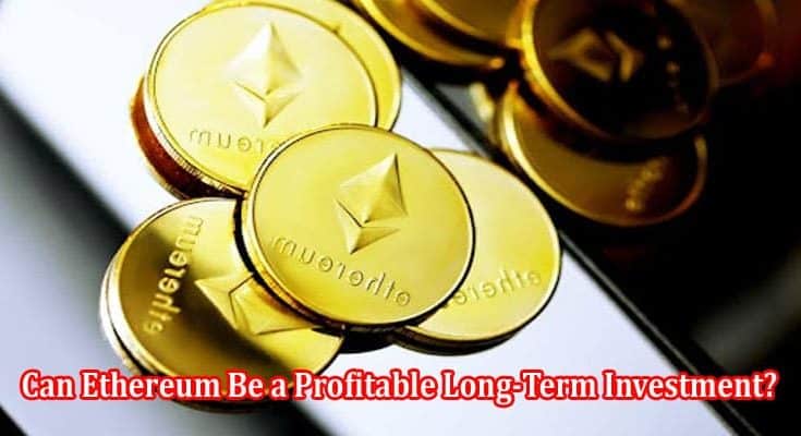 Can Ethereum Be a Profitable Long-Term Investment