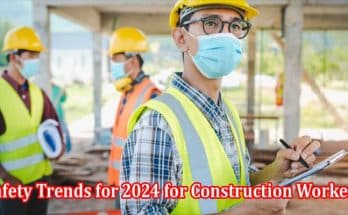 Complete Information Safety Trends for 2024 for Construction Workers