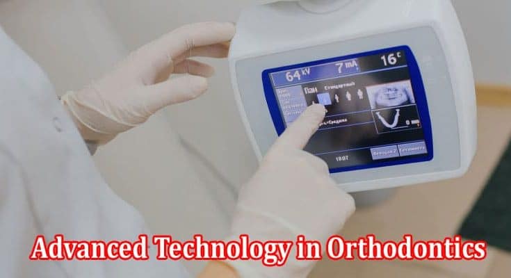 How to Advanced Technology in Orthodontics