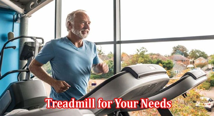 Top 6 Tips for Choosing the Right Treadmill for Your Needs