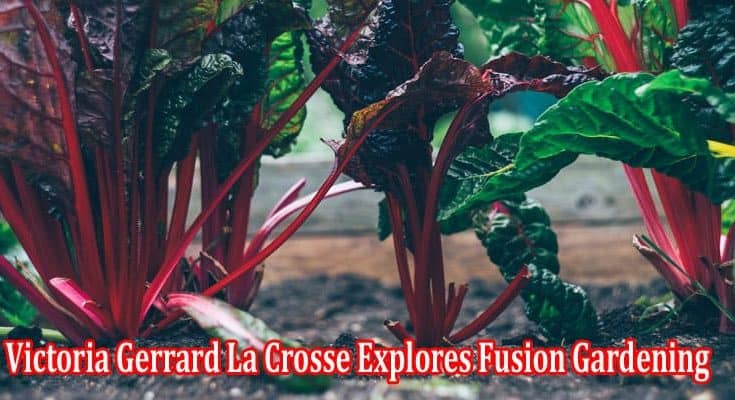 About General Information Victoria Gerrard La Crosse Explores Fusion Gardening