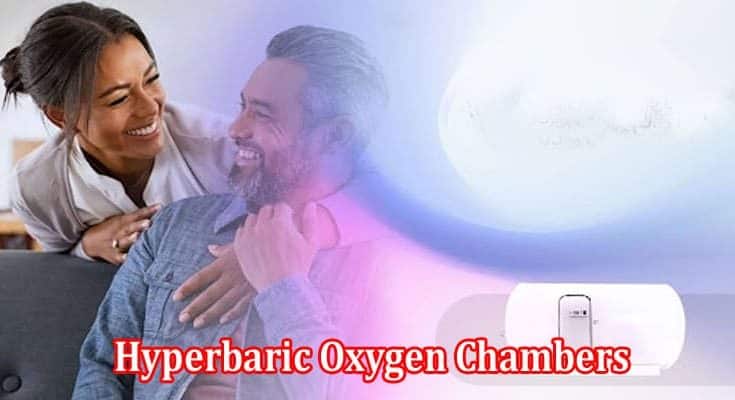 Hyperbaric Oxygen Chambers Revolutionizing Healing and Recovery