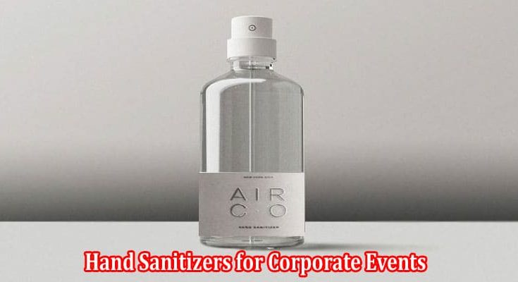 Leveraging Custom Hand Sanitizers for Corporate Events