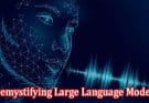 By Talking To Machines And Demystifying Large Language Models