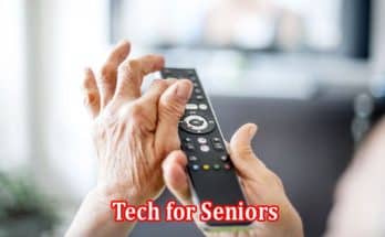 Tech for Seniors Making Life Easier and Safer