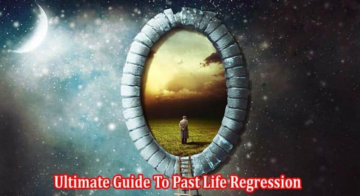 Ultimate Guide To Past Life Regression