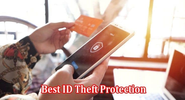 Best ID Theft Protection Shielding Your Identity From Fraudsters