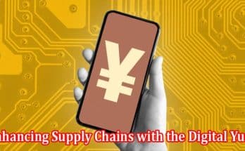 Complete Details Enhancing Supply Chains with the Digital Yuan