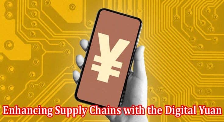 Complete Details Enhancing Supply Chains with the Digital Yuan